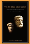 Image for To Think Like God : Pythagoras and Parmenides. The Origins of Philosophy