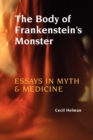 Image for The Body of Frankenstein&#39;s Monster : Essays in Myth and Medicine