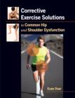 Image for Corrective exercise solutions to common hip and shoulder dysfunction