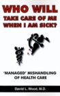 Image for Who Will Take Care of Me When I am Sick? : &#39;Managed&#39; Mishandling of Health Care