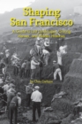 Image for Shaping San Francisco : A Guide to Lost Landscapes, Unsung Heroes and Hidden Histories