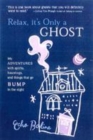 Image for Relax, it&#39;s only a ghost!  : my adventures with spirits, hauntings and things that go bump in the night