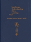 Image for Metallurgy : Understanding How, Learning Why: Studies in Honor of James D. Muhly
