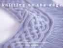 Image for Knitting on the edge  : ribs, ruffles, lace, fringes, flora, points &amp; picots