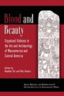 Image for Blood and beauty  : organized violence in the art and archaeology of Mesoamerica and Central America