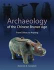 Image for Archaeology of the Chinese Bronze Age : From Erlitou to Anyang