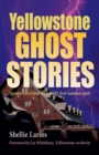 Image for Yellowstone Ghost Stories : Spooky Tales From the World&#39;s First National Park