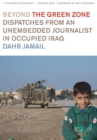 Image for Beyond the green zone  : dispatches from an unembedded reporter in occupied Iraq