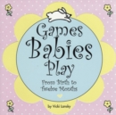 Image for Games Babies Play: From Birth to Twelve Months