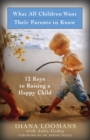 Image for What All Children Want Their Parents to Know: 12 Keys to Raising a Happy Child