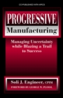 Image for Progressive manufacturing  : managing uncertainty while blazing a trail to success