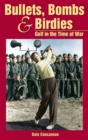 Image for Bullets, Bombs and Birdies : Golf in the Time of War