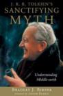 Image for J. R. R. Tolkien&#39;s Sanctifying Myth : Understanding Middle-Earth