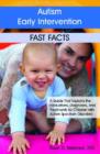 Image for Autism Early Intervention Fast Facts : A Guide That Explains the Evaluations, Diagnoses, and Treatments for Children with Autism Spectrum Disorders