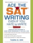 Image for Ace the SAT Writing Even If You Hate to Write : Shortcuts and Strategies to Score Higher Regardless of Your Skill Level