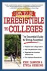 Image for How to Be Irresistible to Colleges: The Essential Guide to Being Accepted.