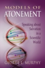 Image for Models of Atonement : Speaking about Salvation in a Scientific World