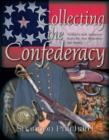 Image for Collecting the Confederacy : Artifacts and Antiques from the War Between the States