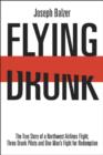 Image for Flying Drunk : The True Story of a Northwest Airlines Flight, Three Drunk Pilots, and One Man&#39;s Fight for Redemption