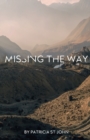 Image for Missing The Way : &quot;They Could Not Enter In&quot; How Israel Missed God&#39;s Rest