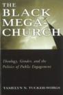 Image for The Black megachurch  : theology, gender, and the politics of public engagement