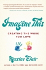 Image for Imagine This : Creating the Work You Love