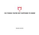 Image for 100 Things You&#39;Re Not Supposed to Know
