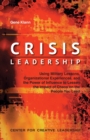 Image for Crisis Leadership : Using Military Lessons, Organizational Experiences, and the Power of Influence to Lessen the Impact of Chaos on the People You Lead