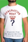 Image for Generation what?: dispatches from the quarter-life crisis