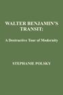 Image for Walter Banjamin&#39;s Transit : A Destructive Tour of Modernity
