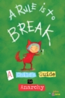 Image for A rule is to break  : a child&#39;s guide to anarchy