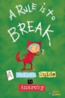 Image for A rule is to break: a child&#39;s guide to anarchy