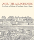 Image for Over the Alleghenies : Early Canals and Railroads of Pennsylvania