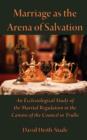 Image for Marriage as the Arena of Salvation : An Ecclesiological Study of the Marital Regulation in the Canons of the Council in Trullo