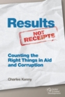Image for Results Not Receipts: Counting the Right Things in Aid and Corruption