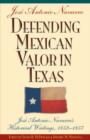 Image for Defending Mexican Valor in Texas : Jose Antonio Navarro&#39;s Historical Writings, 1852-1857