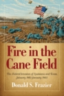 Image for Fire in the cane field  : the federal invasion of Louisiana and Texas, January 1861-January 1863