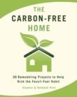 Image for The carbon-free home  : 36 remodeling projects to help kick the fossil-fuel habit