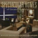 Image for Spectacular Homes of Greater Philadelphia : An Exclusive Showcase of Philadelphia&#39;s Finest Designers