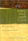Image for Water, wind, earth, and fire  : the Christian practice of praying with the elements