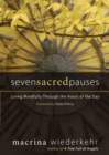 Image for Seven Sacred Pauses: Living Mindfully Through the Hours of the Day