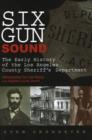 Image for Six Gun Sound : The Early History of the Los Angeles County Sheriff&#39;s Department