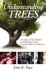 Image for Understanding Trees : A Guide to Tree Health &amp; Selection in the Central Valley of California