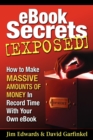 Image for Ebook Secrets Exposed : How to Make Massive Amounts of Money in Record Time with Your Own Ebook