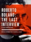 Image for Roberto Bolano The Last Interview and Other Conversations