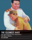 Image for The cleanest race  : how North Koreans see themselves and why it matters