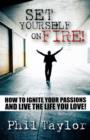 Image for Set Yourself on Fire! : How to Ignite Your Passions and Live the Life You Love!