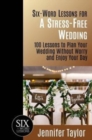 Image for Six-Word Lessons for a Stress-Free Wedding : 100 Lessons to Plan Your Wedding Without Worry and Enjoy Your Day