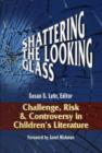 Image for Shattering the Looking Glass : Challenge, Risk, and Controversy in Children&#39;s Literature