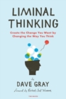 Image for Liminal Thinking : Create the Change You Want by Changing the Way You Think